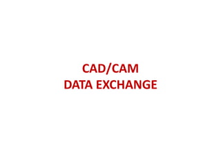 CAD/CAM
DATA EXCHANGE
 