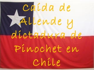 Caída de
Allende y
dictadura de
Pinochet en
Chile
 