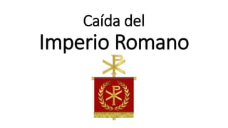 Caída del
Imperio Romano
 