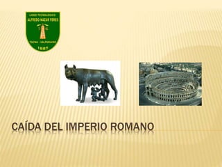 CAÍDA DEL IMPERIO ROMANO
 