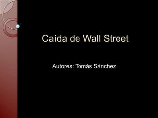Caída de Wall Street
Autores: Tomás Sánchez
 
