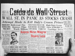 Caída de Wall Street
Autores: Mirón, Milagros
Reyero, Lucia
 