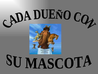 CADA DUEÑO CON SU MASCOTA 