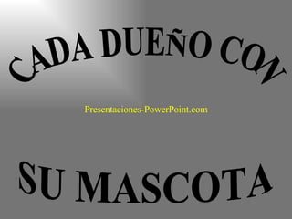 CADA DUEÑO CON SU MASCOTA Presentaciones-PowerPoint.com 