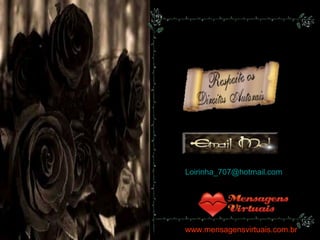 Loirinha_707@hotmail.com
www.mensagensvirtuais.com.br
 
