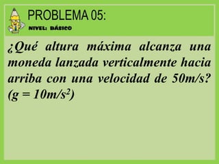 ¿Qué altura máxima alcanza una
moneda lanzada verticalmente hacia
arriba con una velocidad de 50m/s?
(g = 10m/s2)
 