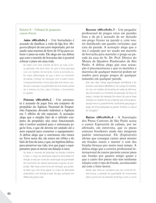 46
Roteiro 8 – Tribunal de pequenas
causas físicas
Autos x00xx0x0x.1 – Um borracheiro é
acusado de danificar a roda de liga leve Me-
gastreetflatpró de um carro importado, por ter
usado uma marreta de ferro de 10 kg para co-
locar o pneu na roda. Ele alega em sua defesa
que com o martelo de borracha não é possível
colocar o pneu em uma roda.
Ao bater com uma marreta de ferro na roda, a for-
ça aplicada nela será maior do que a força aplicada
com um martelo de borracha. Como a borracha so-
fre maior deformação do que o ferro no momento
da batida, o tempo de interação com a roda é maior,
consequentemente a força aplicada será menor, ain-
da que a variação na quantidade de movimento possa
ser a mesma nos dois casos. Portanto, o borracheiro
é culpado.
Processo x00xx0x0x.2 – Um astronau-
ta é acusado de jogar fora um conjunto de
propulsão da Agência Nacional de Empur-
rões Espaciais, devendo indenizar a Agência
em 5 zilhões de réis espaciais. A acusação
alega que o simples fato de o referido con-
junto de propulsão não estar funcionando
não é motivo aceitável para o astronauta jo-
gá-lo fora, e que ele deveria ter andado até a
nave espacial para consertar o equipamento.
A defesa alega que o astronauta não estava
na Terra nesse dia: ele estava em órbita e do
lado de fora da nave, e que, em legítima defesa,
para preservar sua vida, teve que jogar o equi-
pamento para se mover em direção à nave.
Ao atirar o conjunto de propulsão na direção contrária
à nave, o corpo do astronauta adquirirá velocidade em
direção à nave por conta da conservação da quantidade
de movimento do sistema astronauta-conjunto de pro-
pulsão. Não havia outra forma de interação que pudes-
se fazer que uma força agisse no corpo do astronauta
acelerando-o em direção à nave. Ele agiu, portanto, em
defesa da própria vida.
Recesso x00xx0x0x.3 – Um pregador
profissional de pregos retos em paredes
lisas e de pé é acusado de ter deixado
um prego frouxo na parede e, com isso,
ter danificado um quadro raríssimo, que
caiu da parede. A acusação alega que o
réu é culpado por ter usado um martelo
de borracha para martelar o prego na pa-
rede da casa do Sr. Dr. Prof. Diretor do
Museu de Quadros Pendurados de São
Paulo. A defesa alega que essa acusa-
ção é preconceituosa e que os martelos e
marretas de qualquer material podem ser
usados para pregar pregos de qualquer
tamanho em qualquer parede.
Esse caso deve utilizar argumentação semelhante à do
primeiro caso (Autos x00xx0x0x.1). Se o prego foi martela-
do com um martelo de borracha, em razão da deforma-
ção da borracha no momento da aplicação da força no
prego, o tempo de interação ﬁca maior (do que se fosse
utilizado um martelo de aço), fazendo que a força aplica-
da seja menor e, possivelmente, insuﬁciente para pregar o
prego de forma adequada na parede. Portanto, a culpa é
do “pregador”.
Baixos x00xx0x0x.4 – A Associação
dos Pneus Cantores de São Paulo acusa
o cantor Espivarotti de calúnia, por ter
afirmado, em entrevista, que os pneus
cantores brasileiros ainda não atingiram
padrão internacional. Ele (Espivarotti)
afirma que consegue cantar pneu mesmo
em freadas suaves e manter o som das
freadas bruscas por muito mais tempo. A
defesa alega que a carteira profissional in-
ternacional de cantor permite cantar pneu
nas freadas por quanto tempo quiser e
que o canto dos pneus não tem nenhuma
relação com o tipo de freada, acontecendo
até com o freio motor.
Nesse caso, deve-se considerar que, por conta da fre-
ada brusca, a variação da quantidade de movimento
deve ocorrer em um intervalo de tempo curto, e, como
 