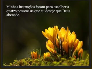 Minhas instruções foram para escolher a quatro pessoas as que eu deseje que Deus abençõe.  