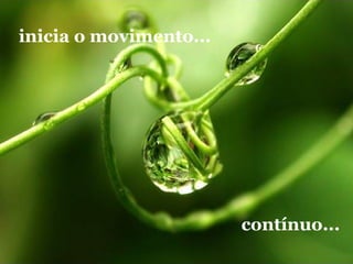 inicia o movimento...   contínuo... 