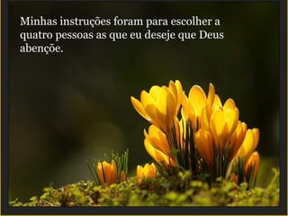 Minhas instruções foram para escolher a quatro pessoas as que eu deseje que Deus abençõe.  