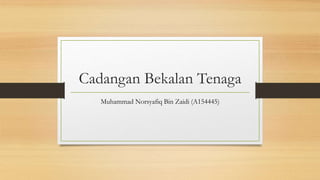 Cadangan Bekalan Tenaga
Muhammad Norsyafiq Bin Zaidi (A154445)
 