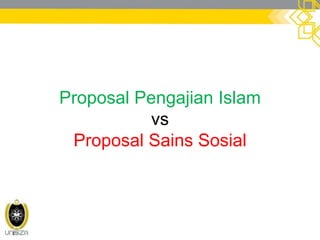 Proposal Pengajian Islam
vs
Proposal Sains Sosial
 