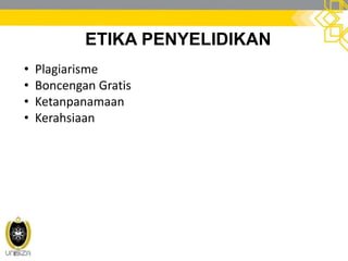 ETIKA PENYELIDIKAN
• Plagiarisme
• Boncengan Gratis
• Ketanpanamaan
• Kerahsiaan
 