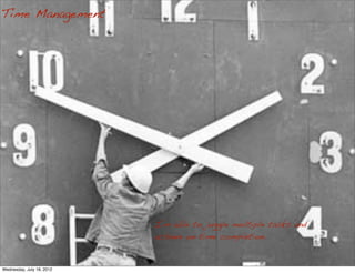 Time Management




                           I’m able to juggle multiple tasks and
                           achieve on time completion.


Wednesday, July 18, 2012
 