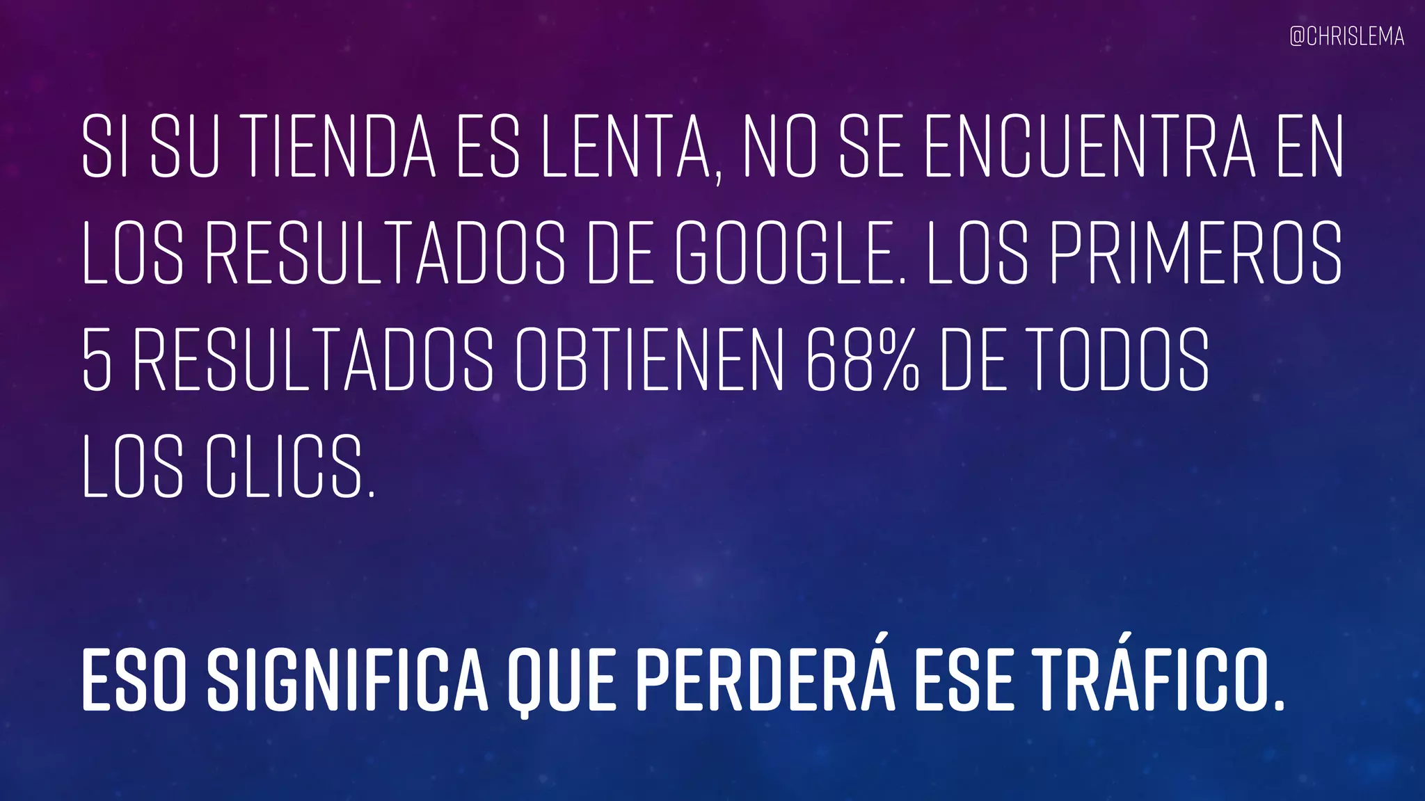 Si su tienda es lenta, NO se ENCUENTRA en
los resultados de Google. Los primeros
5 resultados obtienen 68% de todos
los clics.
Eso significa que perderá ese tráfico.
@chrislema
 