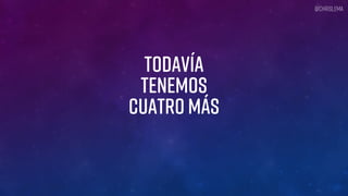TODAVÍA
TENEMOS
CUATRO MÁS
@chrislema
 