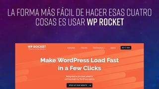 La forma más fácil de hacer esas cuatro
cosas Es usar WP Rocket
 