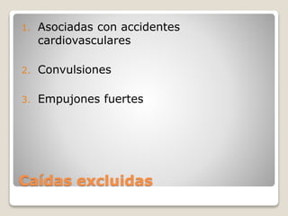Caídas excluidas
1. Asociadas con accidentes
cardiovasculares
2. Convulsiones
3. Empujones fuertes
 