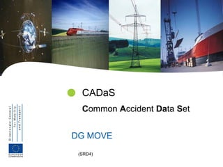  CADaS
  Common Accident Data Set


DG MOVE
 (SRD4)
 