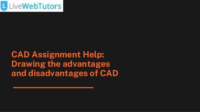CAD Assignment Help:
Drawing the advantages
and disadvantages of CAD
 