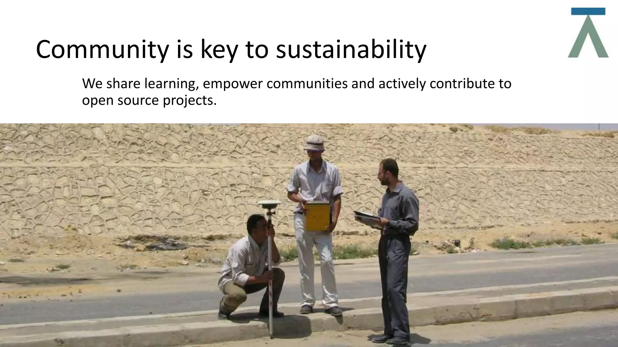 Community is key to sustainability
We share learning, empower communities and actively contribute to
open source projects.
 