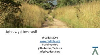 Join us, get involved!
@CadastaOrg
www.cadasta.org
#landmatters
github.com/Cadasta
info@cadasta.org
 