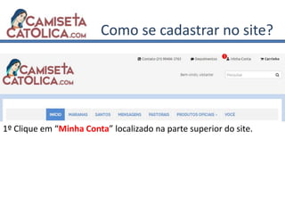 Como se cadastrar no site?
1º Clique em “Minha Conta” localizado na parte superior do site.
 