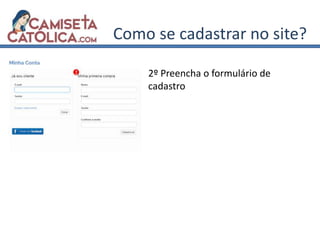 Como se cadastrar no site?
2º Preencha o formulário de
cadastro
 