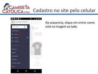 Cadastro no site pelo celular
Na sequencia, clique em entrar como
está na imagem ao lado.
 