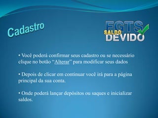 Os campos com * são obrigatórios.Cadastro Você poderá confirmar seus cadastro ou se necessário clique no botão “Alterar” para modificar seus dados