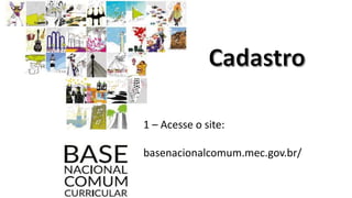 1 – Acesse o site:
basenacionalcomum.mec.gov.br/
 