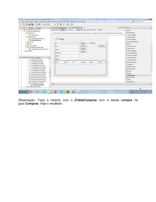 Observação: Faça o mesmo com o jTableCompras com a tabela compra na
guia Compras. Veja o resultado:
 