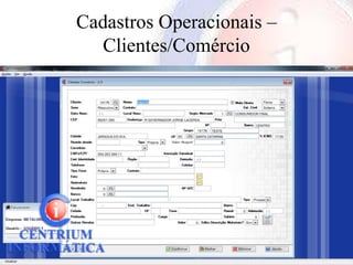 Cadastros Operacionais –
  Clientes/Comércio
 