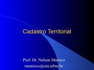 Cadastro Territorial

Prof. Dr. Nelson Marisco
nmarisco@nin.ufms.br

 