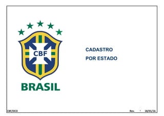 CADASTRO
POR ESTADO
CBF/DCO Rev. 18/01/166
 