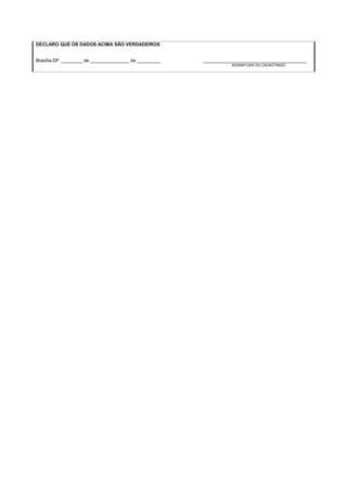 DECLARO QUE OS DADOS ACIMA SÃO VERDADEIROS
Brasília-DF. ________ de _______________ de _________ ________________________________________
ASSINATURA DO CADASTRADO
 