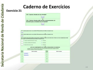 SecretariaNacionaldeRendadeCidadaniaSecretariaNacionaldeRendadeCidadania
108
SecretariaNacionaldeRendadeCidadaniaSecretariaNacionaldeRendadeCidadania
108
Exercício 21
Caderno de Exercícios
 