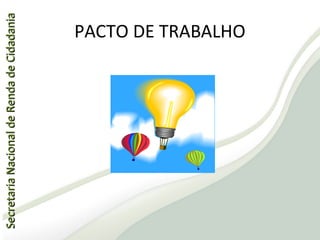 SecretariaNacionaldeRendadeCidadaniaSecretariaNacionaldeRendadeCidadania
PACTO DE TRABALHO
 