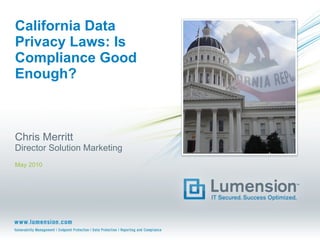 California Data Privacy Laws: Is Compliance Good Enough? Chris Merritt Director Solution Marketing May 2010 