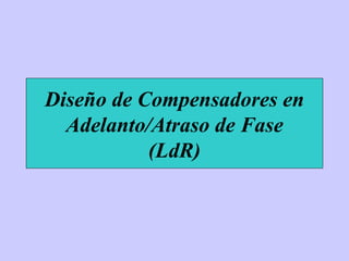 Diseño de Compensadores en Adelanto/Atraso de Fase (LdR) 