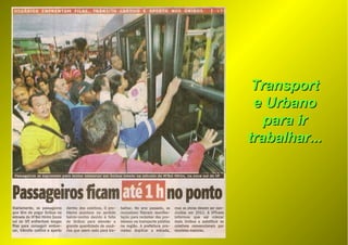 TransportTransport
e Urbanoe Urbano
para irpara ir
trabalhar...trabalhar...
 
