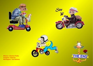 Música: Clarinet Polka
Imagens: Internet
Montagem: Ted Holmes
 