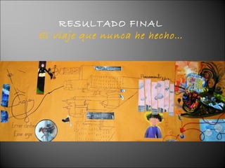 RESULTADO FINAL El viaje que nunca he hecho… 