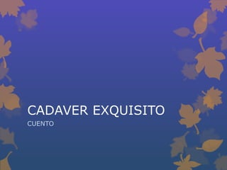 CADAVER EXQUISITO
CUENTO
 