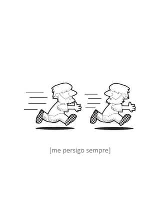 [me persigo sempre]
 