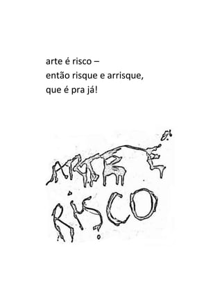 arte é risco –
então risque e arrisque,
que é pra já!
 