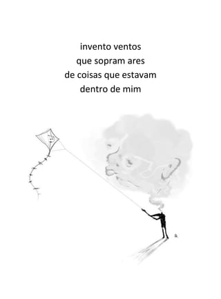 invento ventos
   que sopram ares
de coisas que estavam
    dentro de mim
 
