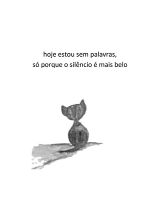 hoje estou sem palavras,
só porque o silêncio é mais belo
 