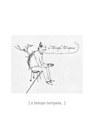 [ o tempo tempeia.. ]
 