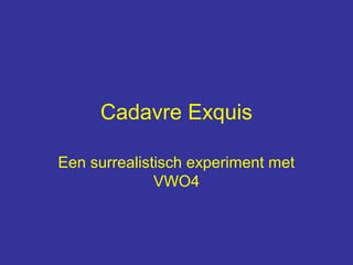 Cadavre Exquis
Een surrealistisch experiment met
VWO4
 